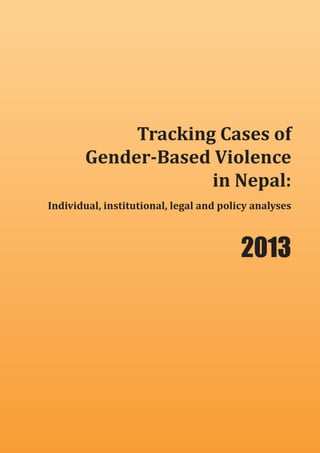 Tracking Cases of
Gender-Based Violence
in Nepal:
Individual, institutional, legal and policy analyses
2013
 