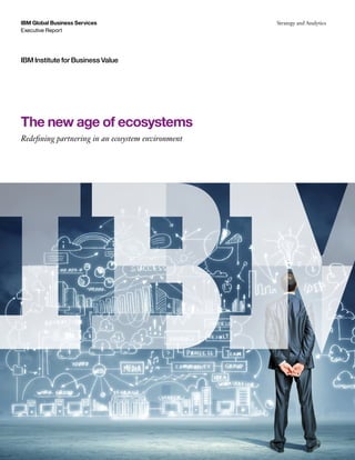 Executive Report
IBM Global Business Services Strategy and Analytics
IBM Institute for Business Value
The new age of ecosystems
Redefining partnering in an ecosystem environment
 