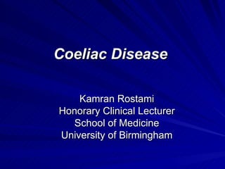 Coeliac Disease  Kamran Rostami Honorary Clinical Lecturer School of Medicine University of Birmingham 