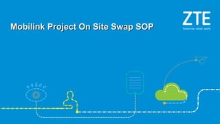 Mobilink Project On Site Swap SOPMobilink Project On Site Swap SOP
 