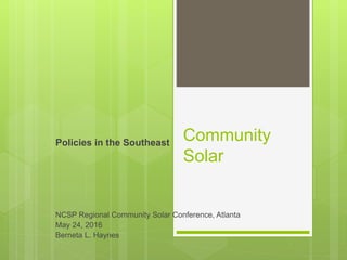 Community
Solar
Policies in the Southeast
NCSP Regional Community Solar Conference, Atlanta
May 24, 2016
Berneta L. Haynes
 