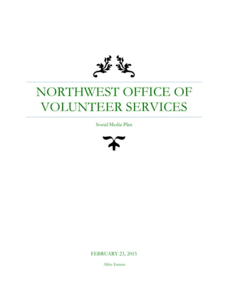 NORTHWEST OFFICE OF
VOLUNTEER SERVICES
Social Media Plan
FEBRUARY 23, 2015
Abby Farmer
 