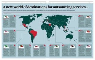 10 TOP EMERGING COUNTRIES
KATHRYN HOPKINS
CZECH REPUBLIC
The Czech Republic is holding
on to its title as a major player
in outsourcing in Eastern
Europe, with costs, including
salaries, remaining competi-
tive, although they are not the
lowest in the region, accord-
ing to research by Gartner.
The market research group
found that in locations, such
as Prague and Brno, and
increasingly in Ostrava, it is
possible to find a wide variety
of IT services skills,
spanning a range
of business process
outsourcing competencies,
a wide variety of application
services and some infrastruc-
ture management capabilities.
It ranked 36th out of a 189
in the World Bank’s latest
annual Ease of Doing Busi-
ness Index and, the European
Commission is forecasting,
will record economic growth
of 4.3 per cent this year and
2.2 per cent next year.
Accenture, Atos, CSC, Fujit-
su, HP, IBM, Infosys, Tieto and
T-Systems are among some
of the companies that oper-
ate in the Czech Republic.
Anewworldofdestinationsforoutsourcingservices...
A number of countries are catching up India and other traditional outsourcing destinations as they develop labour-force skills and offer an attractive alternative. Here is Raconteur’s pick of the newcomers
MEXICO
According to a report by
A.T. Kearney, the global
consultancy group, Mexi-
co, alongside China,
is starting to catch up with
India as a major hub for
IT outsourcing. In recent
years, it has attracted
US companies with its
strong language skills,
500,000-strong IT work-
force, its closeness
to America as well as its
time zone.
A.T. Kearney has
ranked Mexico in
fourth place out
of 20 in its Rising Stars
of IT Outsourcing Index,
just behind India, China
and Malaysia, and says the
country has many hubs
for the IT industry, notably
Guadalajara, which has a
big talent pool and low
labour costs.
The consultancy says most
US IT firms have already es-
tablished delivery centres in
Mexico, with HP and IBM the
leaders, and while the Latin
American nation’s labour
cost arbitrage is not as large
as India, for some buyers
“proximity tilts the balance
in Mexico’s favour”.
VIETNAM
Vietnam has been
named as one of the
UK government’s trade arm’s
20 high-growth nations and
economists believe it has huge
potential in the long run.
Notably, 60 per cent of
its population of 90 million
is aged under 30 and the
Vietnamese authorities are
working hard to create a
broadly based and more highly
skilled workforce.
This makes it a contender to
become a major outsourcing
destination in the future and,
according to a recent report by
accountancy firm KPMG, it is
already considered an attractive
destination for IT outsourcing
services thanks to its young and
well-trained workforce, compet-
itive cost structure and stable
business environment.
Around 98 per cent of respond-
ents to the survey rated Vietnam
as an attractive market for IT out-
sourcing business and indicated
they will invest in expanding their
business in Vietnam.
The survey also found the
labour force in Vietnam to
be eager, hard-working and
quick to adapt to technological
change, although language
skills seem to be a barrier.
COSTA RICA
It may be small with a popu-
lation of fewer than five mil-
lion people, but Costa Rica’s
government has not let that
prevent it from attracting
overseas companies to set
up offices in the rain-forest-
ed Central American country.
The benefits are much
greater than its size, accord-
ing to Gartner, the market
research company, with Costa
Rica’s political environment
considered to be the safest
and the most stable of
all the countries in the
Americas, in its analy-
sis of offshore destinations.
The World Economic
Forum ranked it first in
Latin America and 34th in
the world for research and
development collaboration
between universities and in-
dustry, while PayScale found
that it offers competitive
labour rates for software
engineers and programmers
compared with other Latin
American countries.
However, an area of weak-
ness is its size and ability to
scale its IT labour pool as
Costa Rica’s IT services and
sourcing industry grows,
according to Gartner.
EGYPT
Egypt has had a difficult
time over the past few
years, with the Arab Spring and
terrorist events in tourist destina-
tion Sharm el-Sheikh.
Nevertheless, National
Outsourcing Association chief
executive Kerry Hallard believes
Egypt is looking in “good shape”,
with costs remaining significantly
lower than most neashore desti-
nations, while the graduate talent
pool is high, and the domestic and
regional markets are growing.
“Egypt has a population of 85
million of which 50 per cent is
below the age of 25. There is a
graduate pool of 500,000 and 49
per cent of the working population
are in the services sector,” she says.
“Today Egypt has some 90,000
employees working in the sourcing
sector of which 50,000 serve
overseas markets. Language
capabilities are high, Arabic being
the mother tongue, but English is
the business language that almost
all graduates are fluent in.”
However, A.T. Kearney argues
Egypt’s political instability is
overshadowing its attractive IT
outsourcing capabilities, although
it believes that with recent invest-
ment in IT, Egypt has the elements
to become a global player.
BRAZIL
Brazil’s economy, currently
the seventh largest in the
world, is in pretty bad
shape. Inflation is at a
12-year high, corporate
profitability has slumped
and consumers’ purchasing
power has tumbled.
Moody’s, one of the big
three credit rating agencies,
is this year expecting a
sharper recession than previ-
ously forecast of -2 per cent.
However, it
appears Brazil’s
worsening economic out-
look and ongoing political
turmoil hasn’t impacted its
attractiveness as a global
centre for outsourcing. It
jumped from 12th place
to eighth in A.T. Kearney’s
Global Services Location
Index 2014.
It described Brazil as
a “software powerhouse”
with several cities where
global services operators
should consider setting
up shop, including Rio
de Janeiro, Campinas,
Curitiba, Porto Alegre and
São Paulo.
MALAYSIA
A.T. Kearney believes Ma-
laysia, which came in 18th
place in the World Bank’s Ease
of Doing Business Index 2016,
has the potential to become a
global player offering special-
ised IT service capabilities. It
benefits from advanced English
skills and cultural adaptability,
which could put the country in
a position to capture demand
from both the UK and United
States, once they expand their
service offerings.
In particular, it has a highly
trained workforce, which will
no doubt be viewed by foreign
firms as an attractive asset.
Outsourcing Malaysia estimates
the country produces more than
135,000 graduates annually with
bachelor degrees. Many of these
will have knowledge of custom-
er relationship management,
facilities and administration, IT,
and human resources services.
What’s more, according to
National Association of Out-
sourcing, the country places
high emphasis on education,
with many students studying
overseas at top institutions and
returning with credible high-
class degrees, giving Malaysia a
large talent pool.
PORTUGAL
Portugal’s economy suffered
greatly in the aftermath of the
global downturn, leaving its
government no choice but to
go to the European authori-
ties with its begging bowl and
ask for a financial bailout to
stay afloat.
However, since then Portugal
has made good progress and
finally exited the bailout pro-
gramme last year, although its
unemployment rate is still high
at around 12 per cent.
Gartner believes
Portugal maintains an
attractive position as a near-
shore destination for providing
IT services to clients in Europe
and, to a certain extent, as
an offshore location for Latin
America. These companies
are attracted by its strate-
gic geographic location, a
qualified talent pool and some
multi-language capabilities.
“In fact, in a persistently
challenged economic situa-
tion, multinational companies
are capitalising on Portugal’s
low wages and high level of
unemployment to support call
centres and customer service
hotlines,” Gartner says.
HUNGARY
According
to Gartner,
it is possible to find
a wide variety of IT
services in Hungary,
such as business
process outsourcing
and infrastructure
management services,
even if the country’s
strength appears
skewed toward appli-
cation services.
Service providers
operating in Hungary
include Atos, Epam,
Getronics, HP, IBM,
Neoris, Tata Consul-
tancy Services, T-Sys-
tems and Unisys.
However, it still
has the lowest level
of foreign-language
proficiency in the EU,
although its govern-
ment continues to in-
vest in education. The
corporate sector’s
tax burden is high,
compared with other
European countries,
but tax advantages
for shared-service
centres are available.
BULGARIA
Often regarded as
one of the poorer
European countries, Bulgaria
has been earning a reputa-
tion as an attractive place for
foreign companies to set up
IT centres. These tend to be
focused mostly on traditional
software development for
captive players such as CSC
and SAP.
However, one drawback,
according to recent research
by consultants A.T. Kear-
ney, is that it has not yet
implemented data security
directives from the European
Union, which may mean the
country may not be suitable
to handle sensitive customer
information for clients with a
European customer base.
It is ranked in ninth place
in the consultancy group’s
Global Services Location
Index 2014, higher than any
other nation in the same re-
gion. The annual index mon-
itors financial attractiveness,
people skills and availability
among others.
Bulgaria is ranked 38th out
of a 189 in the World Bank’s
annual Ease of Doing Business
Index 2016.
08 | FUTURE OF OUTSOURCING 10 / 12 / 2015 | RACONTEURraconteur.net FUTURE OF OUTSOURCING | 09RACONTEUR | 10 / 12 / 2015 raconteur.net
 