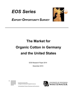 EOS Series	
	
	
EXPORT OPPORTUNITY SURVEY
The Market for
Organic Cotton in Germany
and the United States
EOS Research Paper 2014
December 2014
 