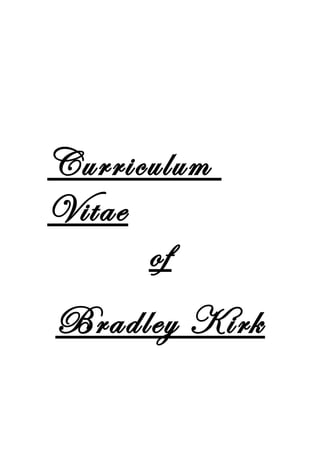 Curriculum
Vitae
of
Bradley Kirk
 