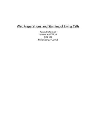 Wet Preparations and Staining of Living Cells
Kasandra Keenan
Student # 4202010
BIOL 104
November 22nd
, 2012
 