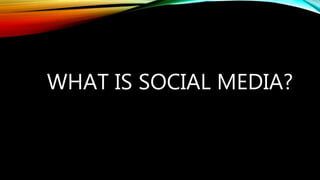 WHAT IS SOCIAL MEDIA?
 