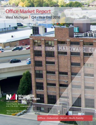 100 Grandville Ave SW Suite 100
Grand Rapids, MI 49503
616. 776. 0100 www.naiwwm.com
Wisinski of
West Michigan
Office • Industrial • Retail • Multi-Family
*Also serving the Kalamazoo & Southwest
Michigan areas from our Kalamazoo office*
Office Market Report
West Michigan Q4 - Year End 2016
 