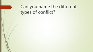 Can you name the different
types of conflict?
 