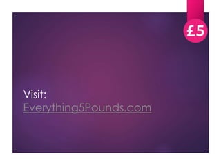 Visit: 
Everything5Pounds.com 
