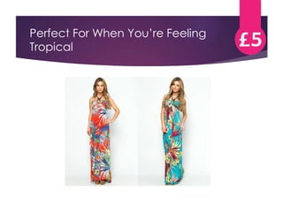 Perfect For When You’re Feeling 
Tropical 
 