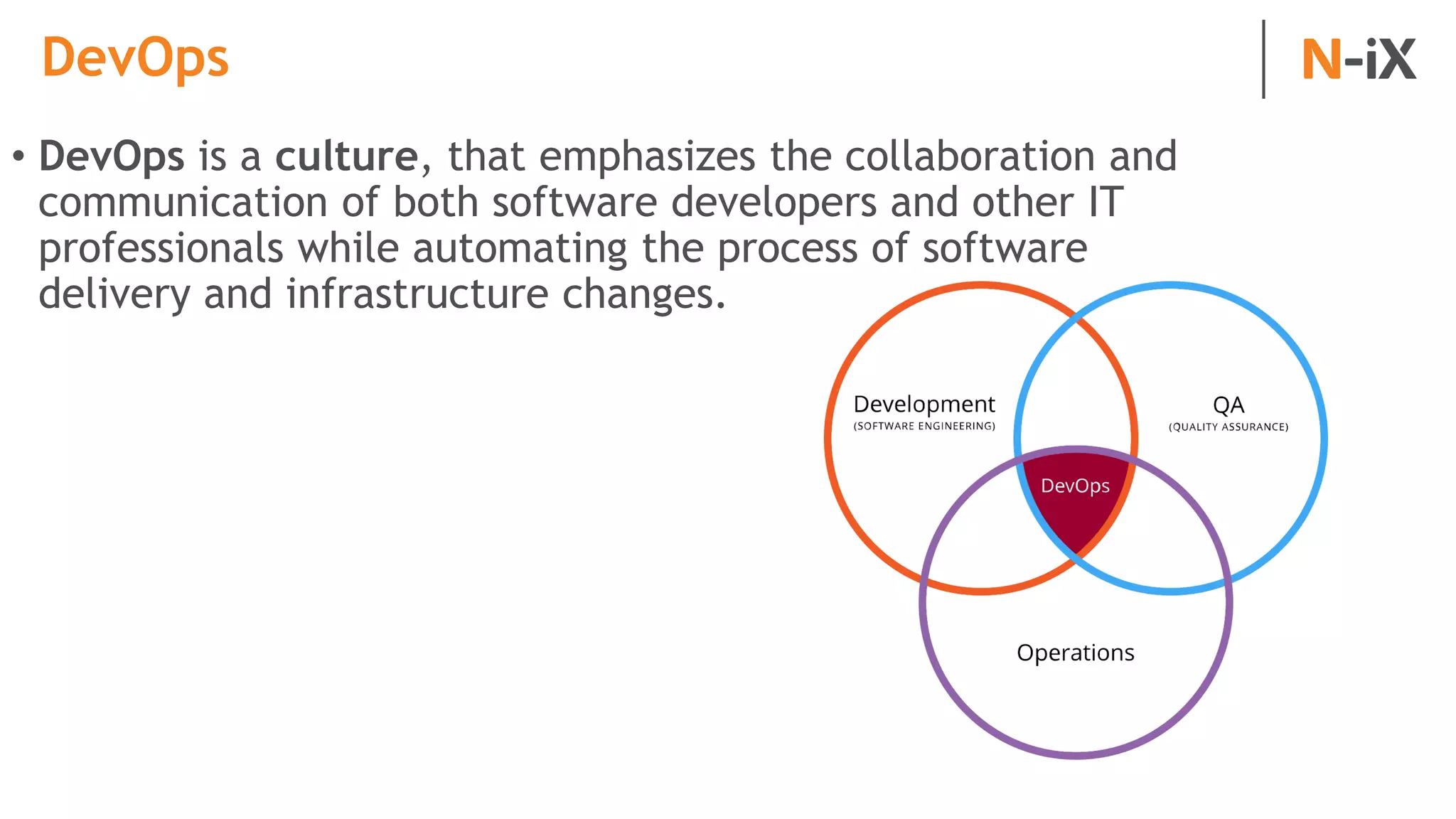 DevOps
• DevOps is a culture, that emphasizes the collaboration and
communication of both software developers and other IT
professionals while automating the process of software
delivery and infrastructure changes.
 