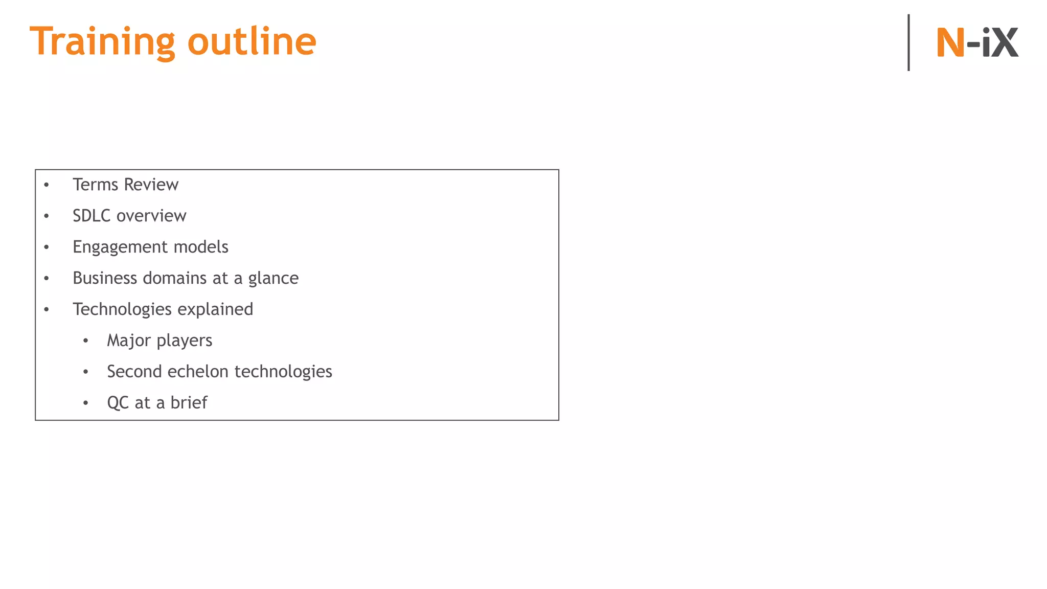 Training outline
• Terms Review
• SDLC overview
• Engagement models
• Business domains at a glance
• Technologies explained
• Major players
• Second echelon technologies
• QC at a brief
 