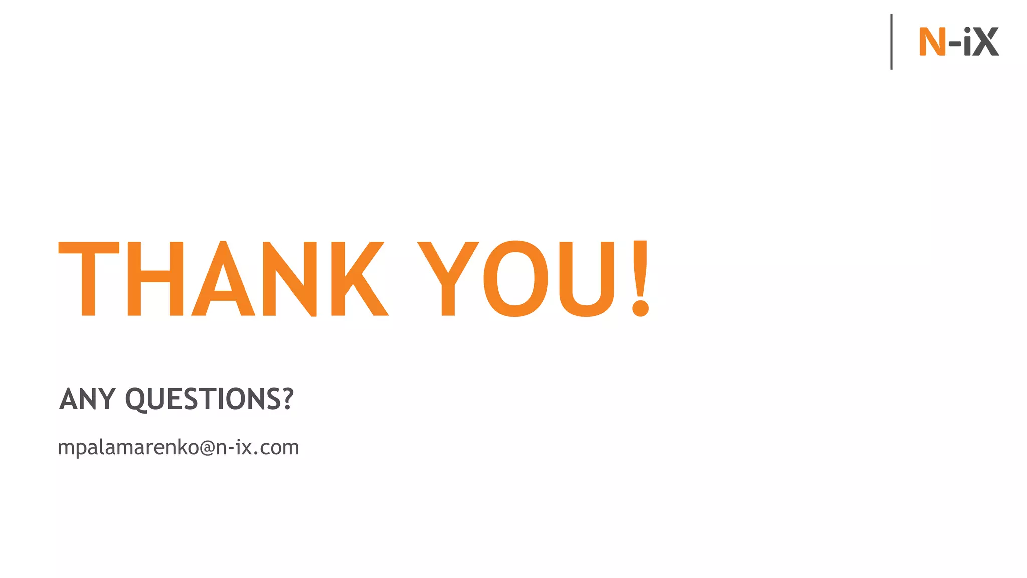 THANK YOU!
ANY QUESTIONS?
mpalamarenko@n-ix.com
 