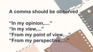 A comma should be observed
“In my opinion,....”
“In my view,...”
“From my point of view,...”
“From my perspective,....”
 