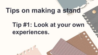 Tips on making a stand
Tip #1: Look at your own
experiences.
 
