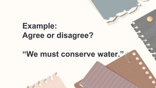 Example:
Agree or disagree?
“We must conserve water.”
 