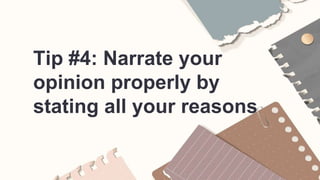 Tip #4: Narrate your
opinion properly by
stating all your reasons
 
