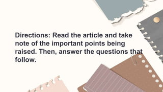 Directions: Read the article and take
note of the important points being
raised. Then, answer the questions that
follow.
 