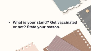 • What is your stand? Get vaccinated
or not? State your reason.
 