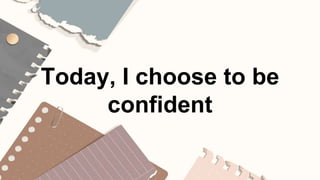 Today, I choose to be
confident
 