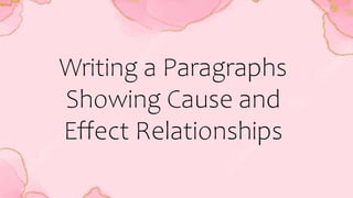 Writing a Paragraphs
Showing Cause and
Effect Relationships
 