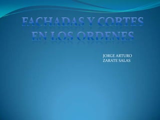 FACHADAS Y CORTES EN LOS ORDENES JORGE ARTURO ZARATE SALAS