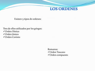 LOS ORDENESExisten 5 tipos de ordenes:  Tres de ellos utilizados por los griegos:Orden Dórico