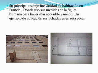 Modulor Es un sistema de medidas que podía gobernar sobre las longitudes, las superficies y los volúmenes, y mantener la escala humana en todas partes .
