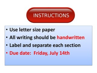 I
• Use letter size paper
• All writing should be handwritten
• Label and separate each section
• Due date: Friday, July 14th
 