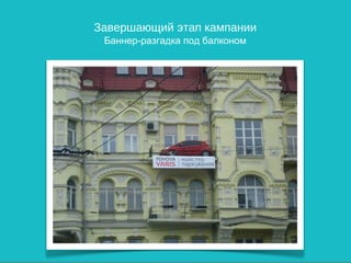 Завершающий этап кампании
 Баннер-разгадка под балконом




                                20
 