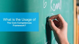 What is the Usage of
The Core Competences
Framework?
 