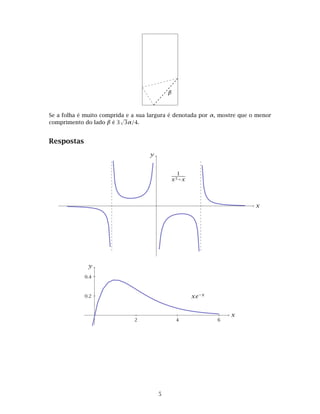 β
Se a folha é muito comprida e a sua largura é denotada por α, mostre que o menor
comprimento do lado β é 3
√
3α/4.
Respostas
x
y
1
x3−x
x
y
xe−x0.2
0.4
2 4 6
5
 