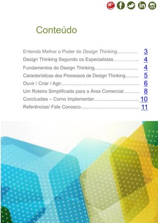 Conteúdo
Title of the book
2
3
4
4
5
6
8
10
11
Entenda Melhor o Poder do Design Thinking................
Fundamentos do Design Thinking.................................
Design Thinking Segundo os Especialistas…………….
Características dos Processos de Design Thinking...........
Ouvir / Criar / Agir...........................................................
Um Roteiro Simplificado para a Área Comercial............
Conclusões – Como Implementar..................................
Referências/ Fale Conosco............................................
 