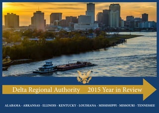 Delta Regional Authority 2015 Year in Review
ALABAMA - ARKANSAS - ILLINOIS - KENTUCKY - LOUISIANA - MISSISSIPPI - MISSOURI - TENNESSEE
 