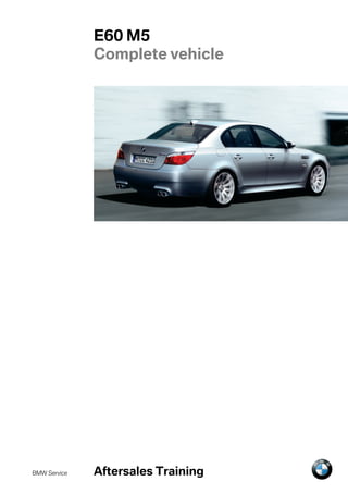 E60 M5
              Complete vehicle




              Click to Return
              to Index or use
              Browser Back
                   Button




BMW Service   Aftersales Training
 