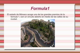 Formula1 El estado de Mónaco acoge uno de los grandes premios de la formula 1, con un circuito abierto en medio de las calles de su ciudad. 