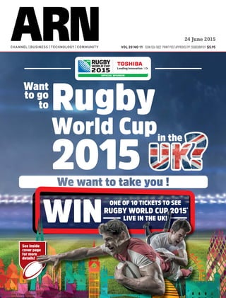 WINRUGBY WORLD CUP 2015
LIVE IN THE UK!
ONE OF 10 TICKETS TO SEE
*
Want
to go
to Rugby
World Cup
2015
in the
See inside
cover page
for more
details!
RUGBY WORLD CUP 2222222222222222222222222222222222222222015*
sid
pag
ore
s!
RUGBY WORLD CUPPPPPPPPPPPPPPPPPPPPPPPPPPPPPPPPPPPPPPPPPPPPPPPPPPPPPPPPPPPPPPPPPPPPPPPPPPPPPPPPPPPPPPPPPPPPPPPPPPPPPPPPPPPPP 22222222222222222222222222222222222222222222222222222222222222222222222222222222222222222222222222222222222222222222222222220015
LIVE IN THE UK!!!!!!!!!!!!!!!
de
ge
e
CHANNEL | BUSINESS | TECHNOLOGY | COMMUNITY VOL 20 NO 11 ISSN:1326-5822 PRINT POST APPROVED PP 255003/009 09 $5.95
24 June 2015
 