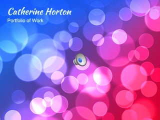 Catherine Horton 
Portfolio of Work
 