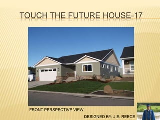 TOUCH THE FUTURE HOUSE-17
DESIGNED BY: J.E. REECE
FRONT PERSPECTIVE VIEW
 