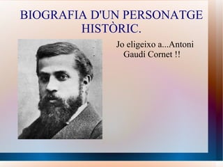 BIOGRAFIA D'UN PERSONATGE
        HISTÒRIC.
             Jo eligeixo a...Antoni
               Gaudí Cornet !!
 