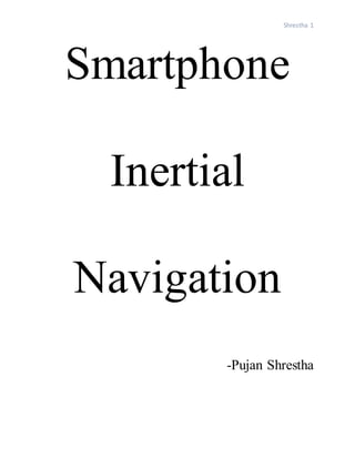 Shrestha 1
Smartphone
Inertial
Navigation
-Pujan Shrestha
 