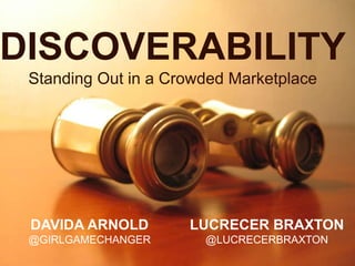 DAVIDA ARNOLD
@GIRLGAMECHANGER
DISCOVERABILITY
LUCRECER BRAXTON
@LUCRECERBRAXTON
Standing Out in a Crowded Marketplace
 