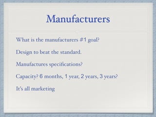 Manufacturers
What is the manufacturers #1 goal?
Design to beat the standard.
Manufactures speciﬁcations?
Capacity? 6 months, 1 year, 2 years, 3 years?
It’s all marketing
 