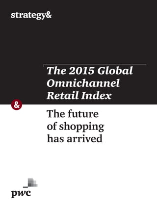 The future
of shopping
has arrived
The 2015 Global
Omnichannel
Retail Index
 