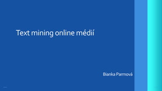 P I A N O . I O
Text mining online médií
BiankaParmová
 