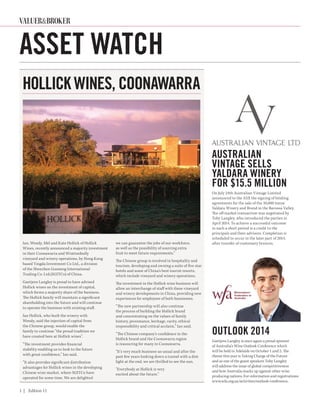 1 | Edition 11
ASSET WATCH
Ian, Wendy, Mel and Kate Hollick of Hollick
Wines, recently announced a majority investment
in their Coonawarra and Wrattonbully
vineyard and winery operations, by Hong Kong
based Yingda Investment Co Ltd., a division
of the Shenzhen Guoneng International
Trading Co. Ltd.(SGITCo) of China.
Gaetjens Langley is proud to have advised
Hollick wines on the investment of capital,
which forms a majority share of the business.
The Hollick family will maintain a significant
shareholding into the future and will continue
to operate the business with existing staff.
Ian Hollick, who built the winery with
Wendy, said the injection of capital from
the Chinese group, would enable the
family to continue “the proud tradition we
have created here at Hollick wines”.
“The investment provides financial
stability enabling us to look to the future
with great confidence,” Ian said.
“It also provides significant distribution
advantages for Hollick wines in the developing
Chinese wine market, where SGITCo have
operated for some time. We are delighted
HOLLICK WINES, COONAWARRA
AUSTRALIAN
VINTAGE SELLS
YALDARA WINERY
FOR $15.5 MILLION
On July 24th Australian Vintage Limited
announced to the ASX the signing of binding
agreements for the sale of the 10,000 tonne
Yaldara Winery and Brand in the Barossa Valley.
The off market transaction was negotiated by
Toby Langley, who introduced the parties in
April 2014. To achieve a successful outcome
in such a short period is a credit to the
principals and their advisors. Completion is
scheduled to occur in the later part of 2014,
after transfer of customary licences.
OUTLOOK 2014
Gaetjens Langley is once again a proud sponsor
of Australia’s Wine Outlook Conference which
will be held in Adelaide on October 1 and 2. The
theme this year is Taking Charge of the Future
and as one of the guest speakers Toby Langley
will address the issue of global competitiveness
and how Australia stacks up against other wine
producing nations. For information and registrations:
www.wfa.org.au/activities/outlook-conference.
we can guarantee the jobs of our workforce,
as well as the possibility of sourcing extra
fruit to meet future requirements.”
The Chinese group is involved in hospitality and
tourism, developing and owning a suite of five star
hotels and some of China’s best tourist resorts,
which include vineyard and winery operations.
The investment in the Hollick wine business will
allow an interchange of staff with these vineyard
and winery developments in China, providing new
experiences for employees of both businesses.
“The new partnership will also continue
the process of building the Hollick brand
and concentrating on the values of family
history, provenance, heritage, rarity, ethical
responsibility and critical acclaim,” Ian said.
“The Chinese company’s confidence in the
Hollick brand and the Coonawarra region
is reassuring for many in Coonawarra.
“It’s very much business-as-usual and after the
past few years looking down a tunnel with a dim
light at the end, we are thrilled to see the sun.
“Everybody at Hollick is very
excited about the future.”
VALUERBROKER
 