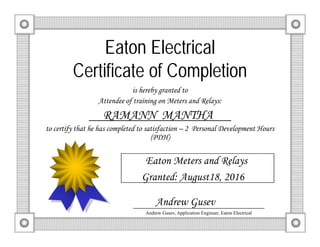 Eaton Electrical
Certificate of Completion
is hereby granted to
Attendee of training on Meters and Relays:
RAMANN MANTHA
t...