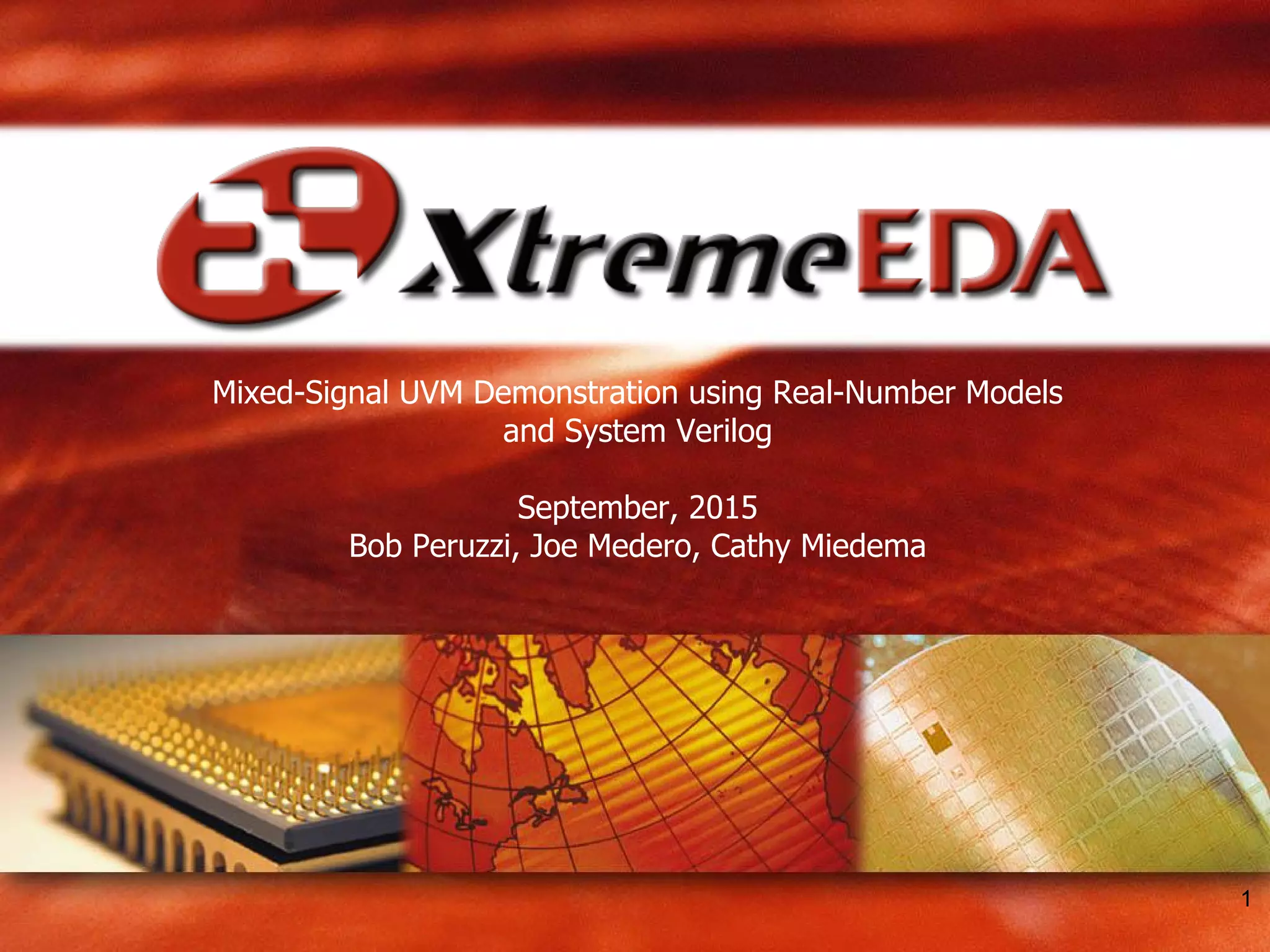 Mixed-Signal UVM Demonstration using Real-Number Models
and System Verilog
September, 2015
Bob Peruzzi, Joe Medero, Cathy Miedema
1
 