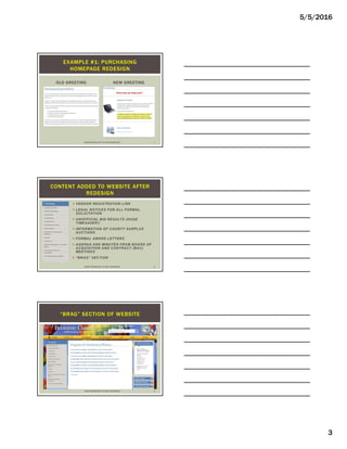 5/5/2016
3
OLD GREETING NEW GREETING
EXAMPLE #1: PURCHASING
HOMEPAGE REDESIGN
USING TECHNOLOGY TO YOUR ADVANTAGE 7
 VENDOR REGISTRATION LINK
 LEGAL NOTICES FOR ALL FORMAL
SOLICITATION
 UNOFFICIAL BID RESULTS (HUGE
TIMESAVER!)
 INFORMATION OF COUNTY SURPLUS
AUCTIONS
 FORMAL AWARD LETTERS
 AGENDA AND MINUTES FROM BOARD OF
ACQUISITION AND CONTRACT (BAC)
MEETINGS
 “BRAG” SECTION
CONTENT ADDED TO WEBSITE AFTER
REDESIGN
USING TECHNOLOGY TO YOUR ADVANTAGE 8
“BRAG” SECTION OF WEBSITE
USING TECHNOLOGY TO YOUR ADVANTAGE 9
 